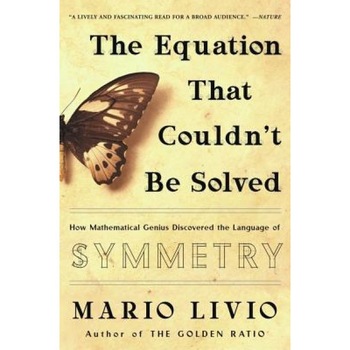 The Equation That Couldn't Be Solved: How Mathematical Genius Discovered the Language of Symmetry, Mario Livio The Equation That Couldn't Be Solved: How Mathematical Genius Discovered the Language of Symmetry, Mario Livio