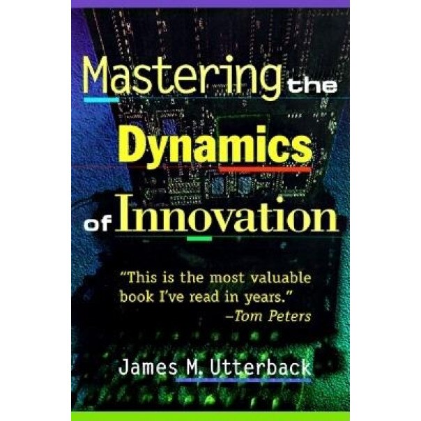 Mastering the Dynamics of Innovation: A Study of Corporate Planning and Investment - James M. Utterback (Author)