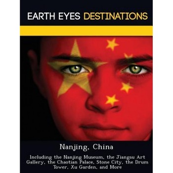 Nanjing, China: Including the Nanjing Museum, the Jiangsu Art Gallery, the Chaotian Palace, Stone City, the Drum Tower, Xu Garden, and, Sam Night (Author) Nanjing, China: Including the Nanjing Museum, the Jiangsu Art Gallery, the Chaotian Palace, Stone City, the Drum Tower, Xu Garden, and, Sam Night (Author)