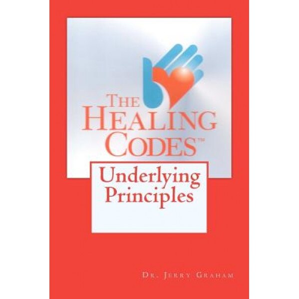 The Healing Codes: Underlying Principles, Dr Jerry Graham (Author)