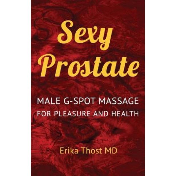 Sexy Prostate: Male G-Spot Massage for Pleasure and Health, Erika Thost MD (Author)