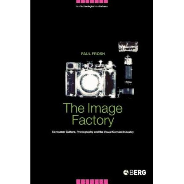 The Image Factory: Consumer Culture, Photography and the Visual Content Industry, Paul Frosh (Author)