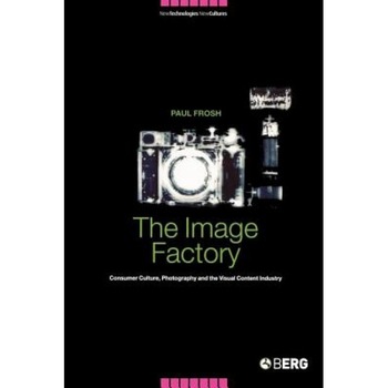 The Image Factory: Consumer Culture, Photography and the Visual Content Industry, Paul Frosh (Author) The Image Factory: Consumer Culture, Photography and the Visual Content Industry, Paul Frosh (Author)