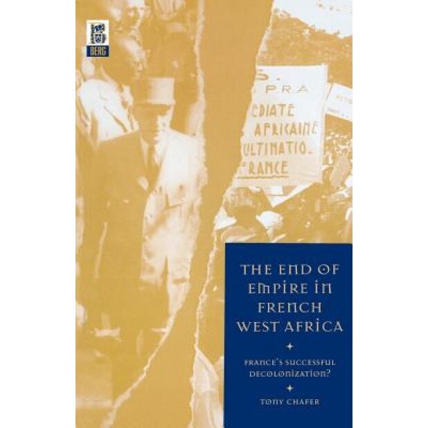 The End of Empire in French West Africa: France's Successful Decolonization?, Tony Chafer (Author)
