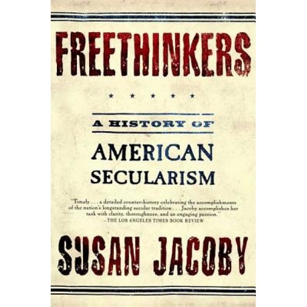 Freethinkers: A History of American Secularism, Susan Jacoby