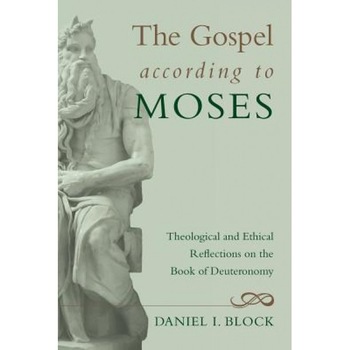 The Gospel According to Moses: Theological and Ethical Reflections on the Book of Deuteronomy, Daniel I. Block (Author) The Gospel According to Moses: Theological and Ethical Reflections on the Book of Deuteronomy, Daniel I. Block (Author)