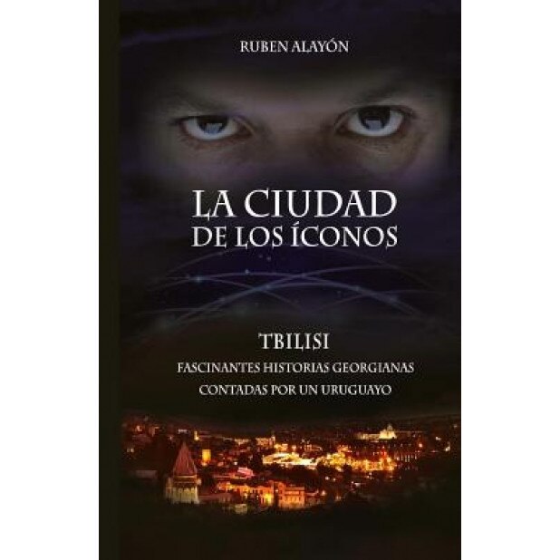 La Ciudad de Los Iconos: Fascinantes Historias Georgianas Contadas Por Un Uruguayo, Ruben Alayon (Author)