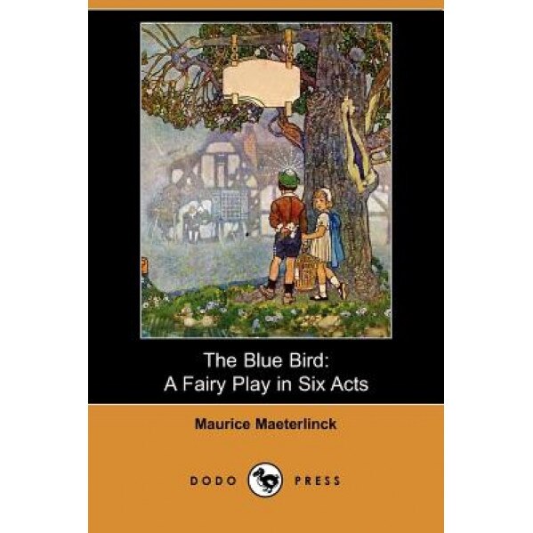 The Blue Bird: A Fairy Play in Six Acts (Dodo Press), Maurice Maeterlinck (Author)