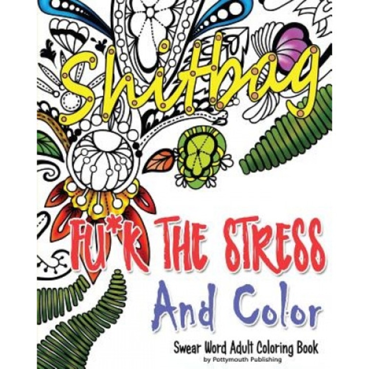 Fu*k the Stress and Color: A Cheeky Swear Word Adult Coloring Book, Potty Mouth Publishing (Author)
