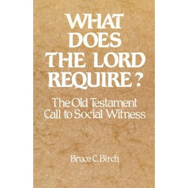 What Does the Lord Require?: The Old Testament Call to Social Witness, Bruce C. Birch (Author)