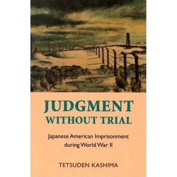 Judgment Without Trial: Japanese American Imprisonment During World War II, Tetsuden Kashima (Author) Judgment Without Trial: Japanese American Imprisonment During World War II, Tetsuden Kashima (Author)