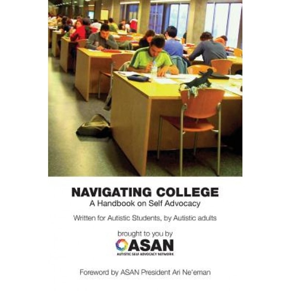 Navigating College: A Handbook on Self Advocacy Written for Autistic Students from Autistic Adults - Jim Sinclair (Contribution by)