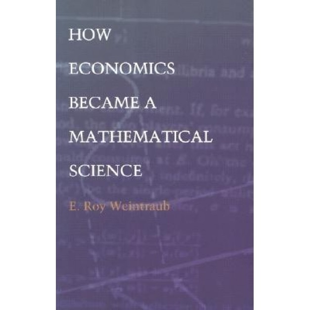 How Economics Became a Math-PB - E. Roy Weintraub (Author)