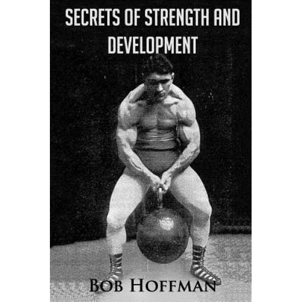 Secrets of Strength and Development: (Original Version, Restored), Bob Hoffman (Author)