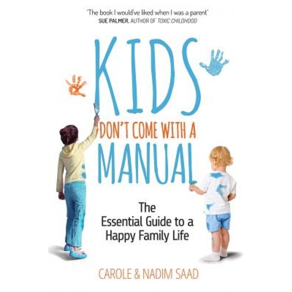 Kids Don't Come with a Manual: The Essential Guide to a Happy Family Life, Mrs Carole Saad (Author)