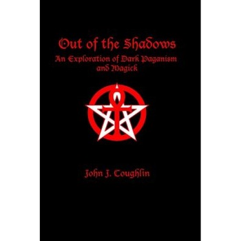 Out of the Shadows: An Exploration of Dark Paganism and Magick, John J. Coughlin (Author) Out of the Shadows: An Exploration of Dark Paganism and Magick, John J. Coughlin (Author)