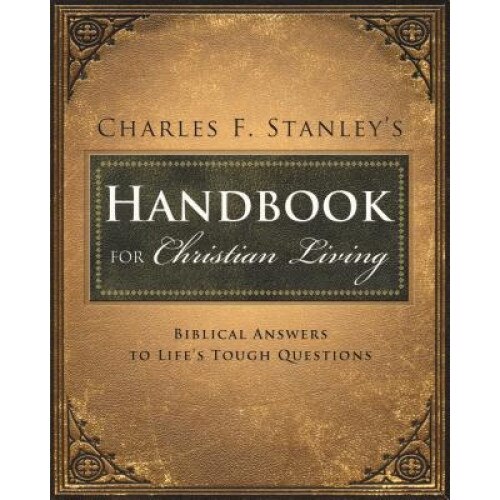 Charles Stanley's Handbook for Christian Living: Biblical Answers to Life's Tough Questions, Charles F. Stanley