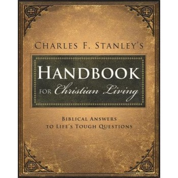 Charles Stanley's Handbook for Christian Living: Biblical Answers to Life's Tough Questions, Charles F. Stanley Charles Stanley's Handbook for Christian Living: Biblical Answers to Life's Tough Questions, Charles F. Stanley
