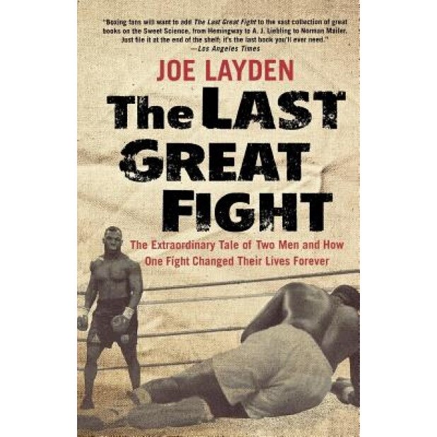 The Last Great Fight: The Extraordinary Tale of Two Men and How One Fight Changed Their Lives Forever, Joe Layden (Author)