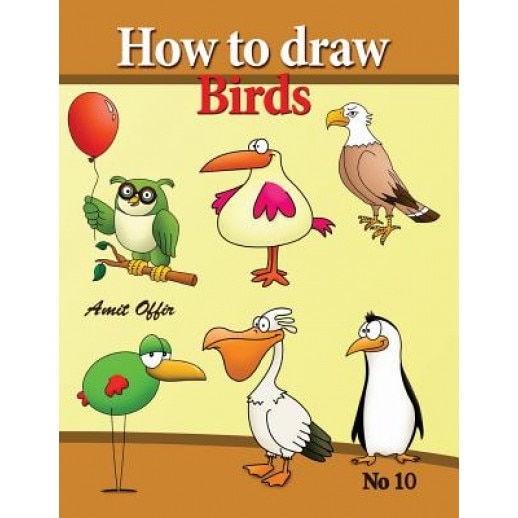 How to Draw Birds: Drawing Book for Kids and Adults That Will Teach You How to Draw Birds Step by Step, Amit Offir (Author)