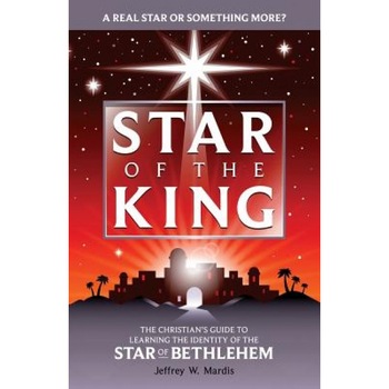 Star of the King: The Christian's Guide to Learning the Identity of the Star of Bethlehem, Jeffrey W. Mardis (Author) Star of the King: The Christian's Guide to Learning the Identity of the Star of Bethlehem, Jeffrey W. Mardis (Author)