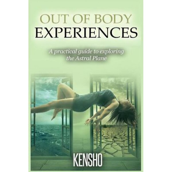 Out of Body Experiences: A Practical Guide to Exploring the Astral Plane - Kensho (Author)