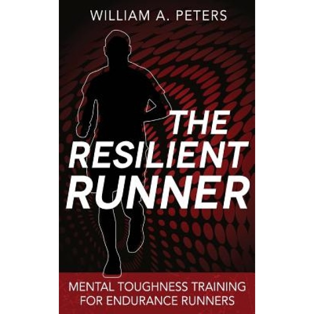 The Resilient Runner: Mental Toughness Training for Endurance Runners, William a. Peters (Author)