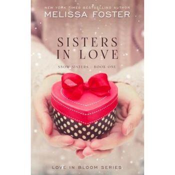 Sisters in Love: Love in Bloom: Snow Sisters, Book 1, Melissa Foster (Author) Sisters in Love: Love in Bloom: Snow Sisters, Book 1, Melissa Foster (Author)