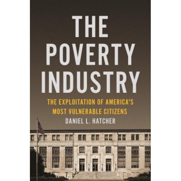 The Poverty Industry: The Exploitation of America's Most Vulnerable Citizens, Daniel L. Hatcher (Author)