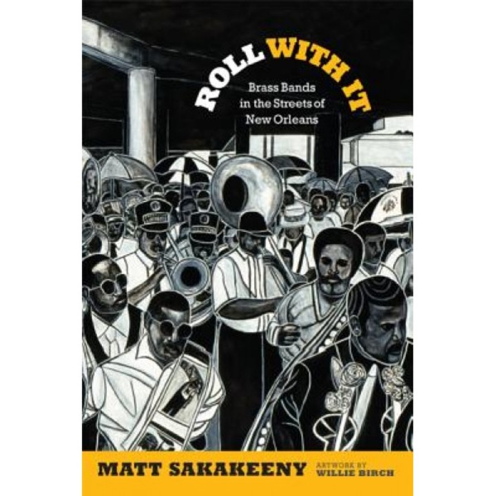 Roll with It: Brass Bands in the Streets of New Orleans, Matt Sakakeeny (Author)