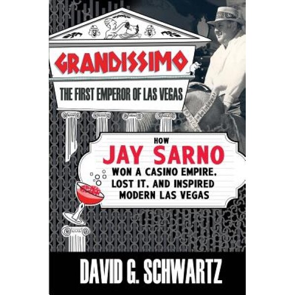 Grandissimo: The First Emperor of Las Vegas: How Jay Sarno Won a Casino Empire, Lost It, and Inspired Modern Las Vegas, David G. Schwartz (Author)