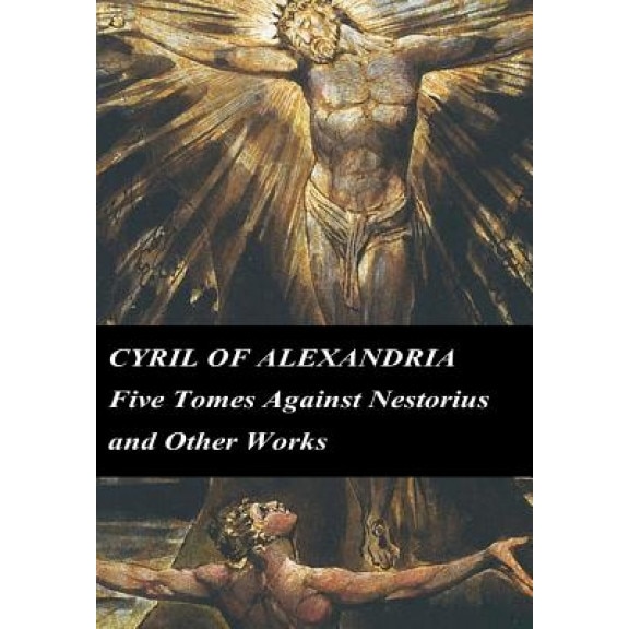 Cyril of Alexandria: Five Tomes Against Nestorius and Other Works, Cyril of Alexandria (Author)