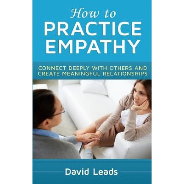 How to Practice Empathy: Connect Deeply with Others and Create Meaningful Relationships, David Leads (Author)