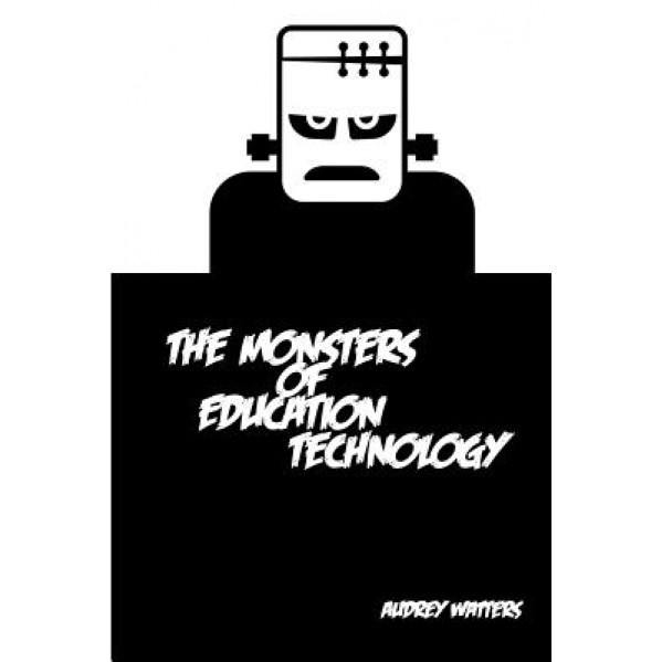 The Monsters of Education Technology, Audrey Watters (Author)