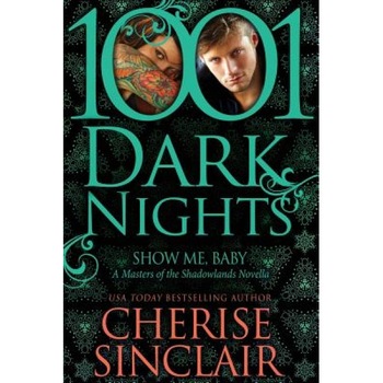 Show Me, Baby: A Masters of the Shadowlands Novella, Cherise Sinclair (Author) Show Me, Baby: A Masters of the Shadowlands Novella, Cherise Sinclair (Author)
