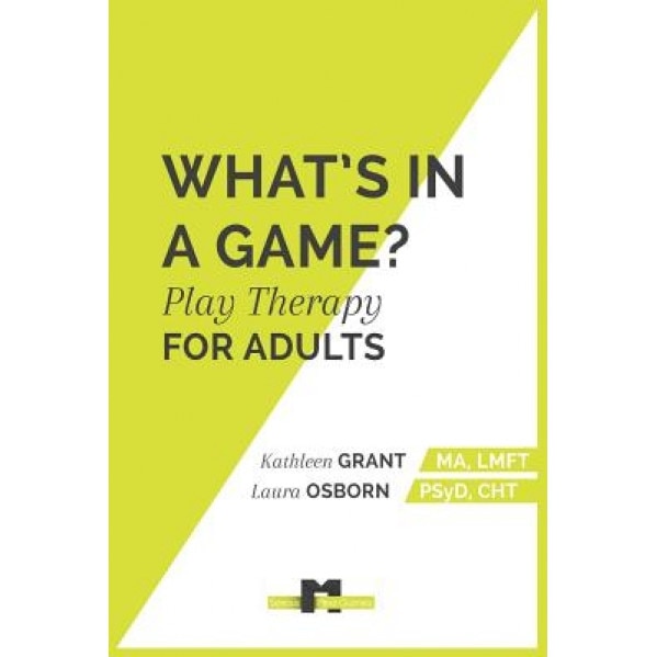 What's in a Game: Play Therapy for Adults - Kathleen Grant Lmft (Author)