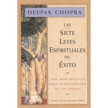 Las Siete Leyes Espirituales del Exito: Una Guia Practica Para La Realizacion de Tus Suenos, the Seven Spiritual Laws of Success, Spanish-Language Edi - Deepak Chopra Las Siete Leyes Espirituales del Exito: Una Guia Practica Para La Realizacion de Tus Suenos, the Seven Spiritual Laws of Success, Spanish-Language Edi - Deepak Chopra