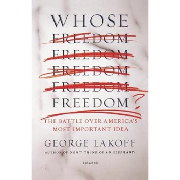 Whose Freedom?: The Battle Over America's Most Important Idea, George Lakoff Whose Freedom?: The Battle Over America's Most Important Idea, George Lakoff