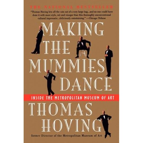 Making the Mummies Dance: Inside the Metropolitan Museum of Art, Thomas Hoving