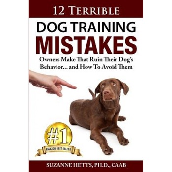 12 Terrible Dog Training Mistakes Owners Make That Ruin Their Dog's Behavior...and How to Avoid Them, Suzanne Hetts (Author) 12 Terrible Dog Training Mistakes Owners Make That Ruin Their Dog's Behavior...and How to Avoid Them, Suzanne Hetts (Author)