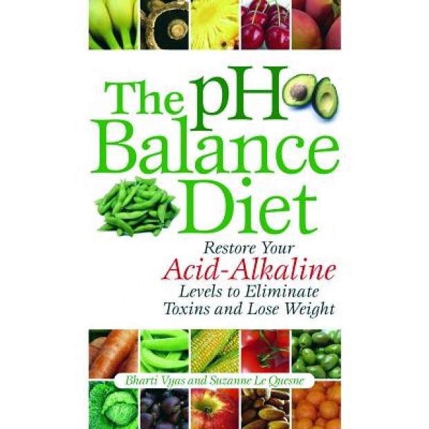 The PH Balance Diet: Restore Your Acid-Alkaline Levels to Eliminate Toxins and Lose Weight, Suzanne Le Quesne, Bharti Vyas