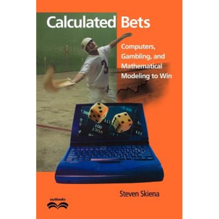 Calculated Bets: Computers, Gambling, and Mathematical Modeling to Win - Steven S. Skiena (Author)
