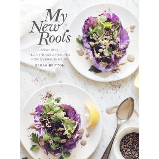 My New Roots: Inspired Plant-Based Recipes for Every Season, Sarah Britton (Author)