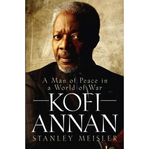 Kofi Annan: A Man of Peace in a World of War, Stanley Meisler (Author)