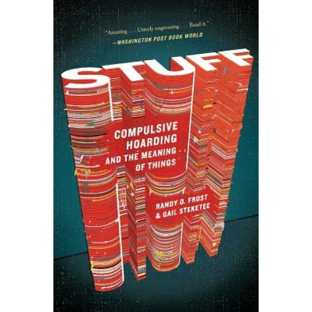 Stuff: Compulsive Hoarding and the Meaning of Things - Gail Steketee, Randy Frost
