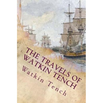 The Travels of Watkin Tench: Botany Bay, Port Jackson and Letters, 1788-1795, Watkin Tench (Author) The Travels of Watkin Tench: Botany Bay, Port Jackson and Letters, 1788-1795, Watkin Tench (Author)