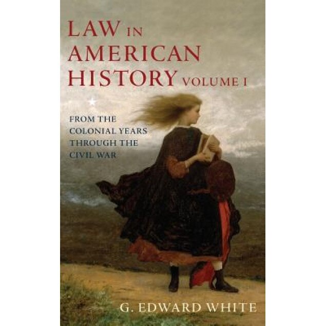 Law in American History, Volume 1: From the Colonial Years Through the Civil War, G. Edward White (Author)