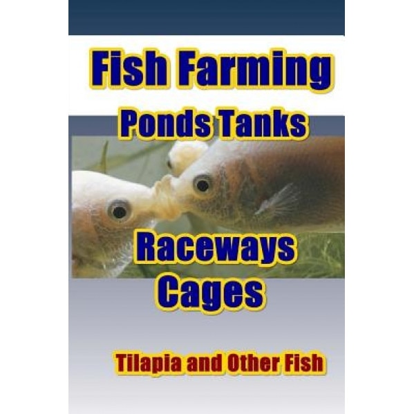 Fish Farming Ponds Tanks Raceways & Cages: For Tilapia and Other Fish, Max Basco (Author)