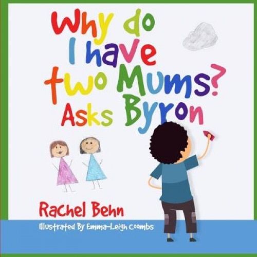 Why Do I Have Two Mums? Asks Byron: All Families Are Special..., Rachel Behn (Author)