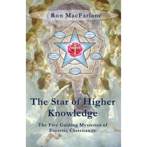 The Star of Higher Knowledge: The Five Guiding Mysteries of Esoteric Christianity - Ron MacFarlane (Author)